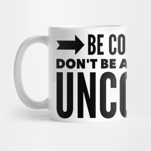 Be Cool Don't be all like Uncool Mug